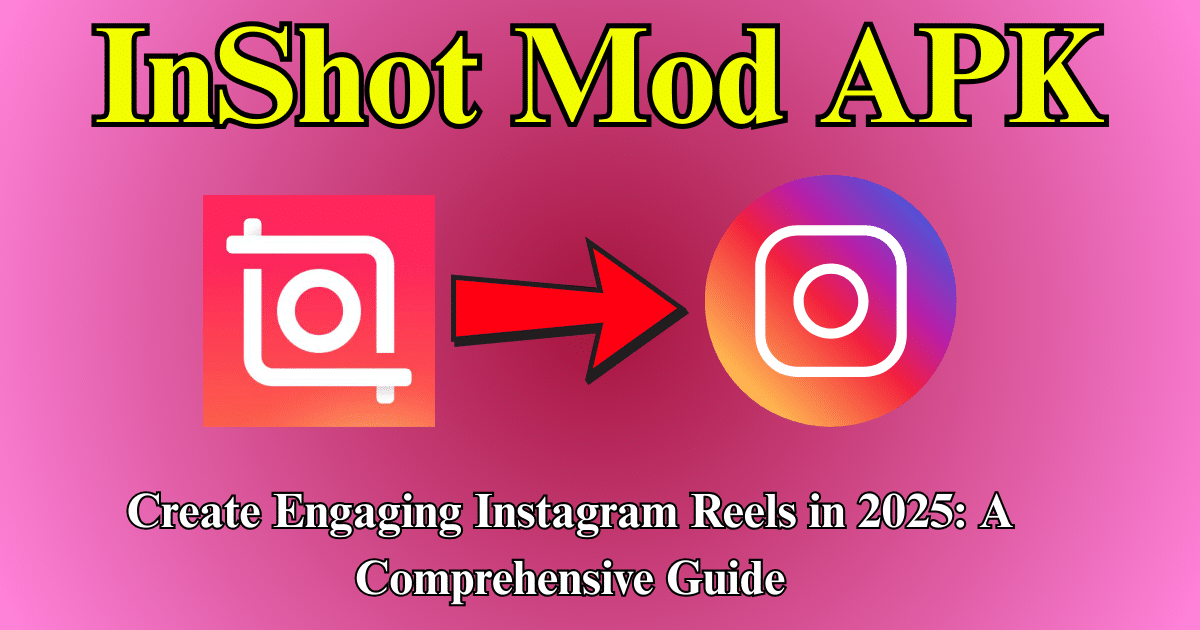 How to Create Engaging Instagram Reels with InShot Mod APK in 2025 A Comprehensive Guide
