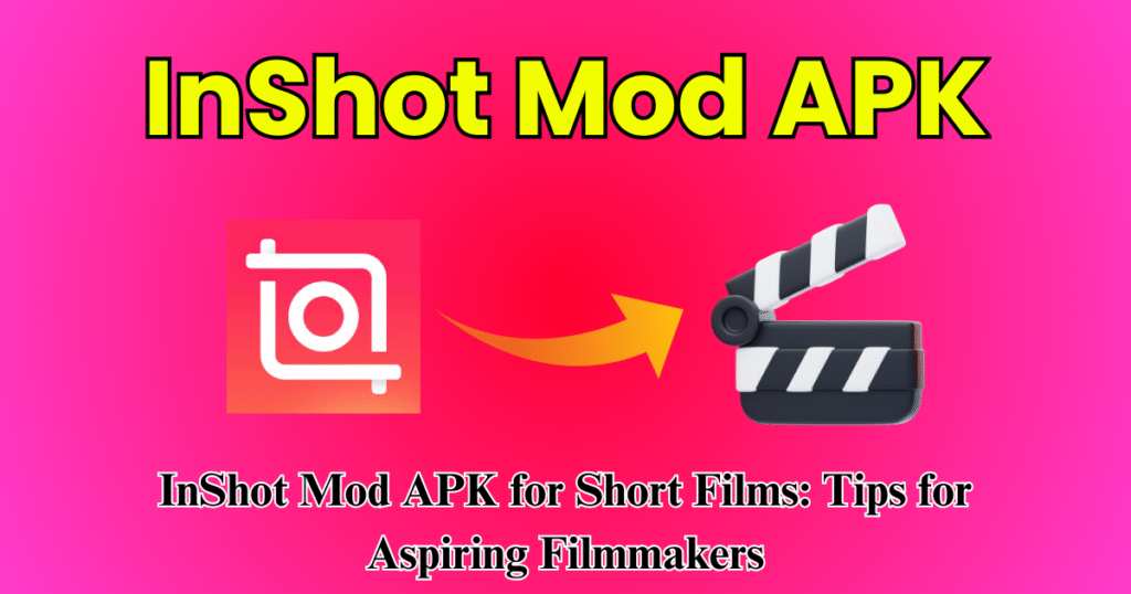 InShot Mod APK for Short Films Tips for Aspiring Filmmakers