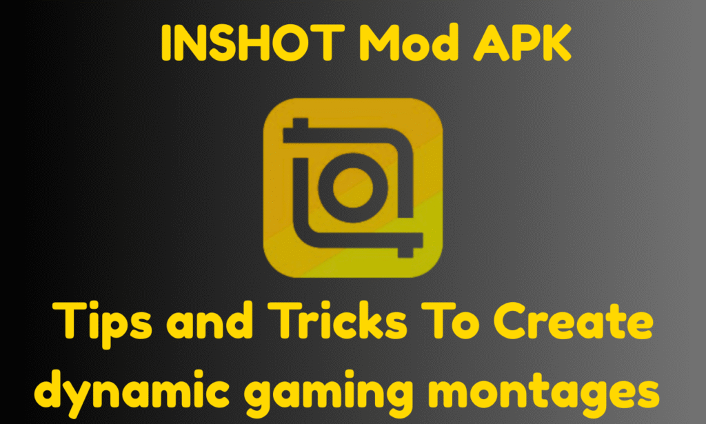 Using InShot Mod APK for Gaming Montages Tips and Tricks